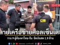 ทลายเครือข่ายคอลเซ็นเตอร์ รวบ 9 ผู้ต้องหาไทย-จีน  ยึดเงินสด 1.9 ล้าน