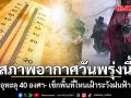 กรมอุตุฯ สภาพอากาศวันพรุ่งนี้ กลางวันร้อนระอุทะลุ 40 องศา เช็กเลยพื้นที่ไหนเฝ้าระวังฝนฟ้าคะนอง