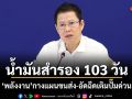 น้ำมันสำรอง 103 วัน พลังงาน กางแผนขนส่ง-อัดฉีดเติมปั๊มด่วน