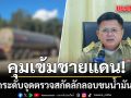คุมเข้มชายแดน! สั่งยกระดับจุดตรวจ สกัดลักลอบขน น้ำมัน ข้ามแดนผิดกฎหมาย