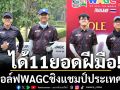 ได้11ยอดฝีมือ!ลุยกอล์ฟWAGCชิงแชมป์ประเทศไทย