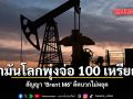 น้ำมันโลกพุ่งจ่อ 100 เหรียญ! สัญญา Brent M6 ดีดบวกไม่หยุด
