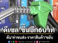 ‘ดีเซล’ขึ้นอีก6บาท ดัน‘ค่าขนส่ง-ราคาสินค้า’ขยับ