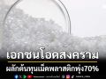 เอกชนโอดสงคราม ผลักต้นทุนเม็ดพลาสติกพุ่ง70%