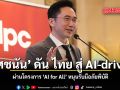 ยศชนัน ดัน ไทย สู่ AI-driven ผ่านโครงการ AI for All หนุนรับมือภัยพิบัติ
