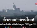 จีนโชว์แสนยานุภาพ เรือพิฆาตติดขีปนาวุธนำวิถี Type 055 อันฉิง ท้าทายอำนาจโลก