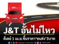 J&T อั้นไม่ไหว! เจอพิษน้ำมันแพง ดีเดย์ 1 เม.ย.ขึ้นราคา‘ขนส่ง’3บาท