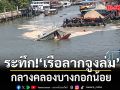 ด่วน! เรือลากจูงล่ม กลางคลองบางกอกน้อย จนท.เร่งรุดเข้าพื้นที่