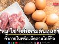 ค้าภายใน ชี้ หมู-ไข่ ขยับตามต้นทุนจริง พร้อมติดตามใกล้ชิด ดูแลเกษตรกรอยู่ได้ ปชช.ไม่กระทบซ้ำวิกฤต