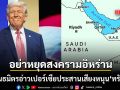 กำจัดให้สิ้นซาก! พันธมิตรอ่าวเปอร์เซียประสานเสียงยุ ทรัมป์ อย่าหยุดรบจนกว่าอิหร่านจะแพ้