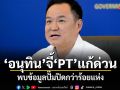 อนุทิน จี้ PT แก้ด่วน พบข้อมูลปั๊มปิดกว่าร้อยแห่ง