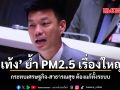 เท้ง ย้ำ PM2.5 เรื่องใหญ่ กระทบเศรษฐกิจ สาธารณสุข ต้องแก้ทั้งระบบ