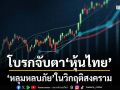 โบรกจับตาหุ้นไทย ‘หลุมหลบภัย’ในวิกฤติสงคราม