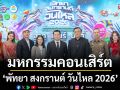 มหกรรมคอนเสิร์ต\'พัทยา สงกรานต์ วันไหล 2026\'ยกระดับสงกรานต์ไทยสู่เทศกาลระดับโลก