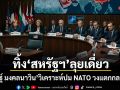 ทิ้ง สหรัฐฯ ลุยเดี่ยว ณัฏฐ์ มงคลนาวิน วิเคราะห์ปม NATO วงแตกกลางดึก