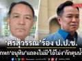 ศรีสุวรรณ ร้อง ป.ป.ช.จับโกหก อนุทิน แถลงไม่มี ไอ้โม่ง กักตุนน้ำมัน ส่อผิดจริยธรรมร้ายแรง