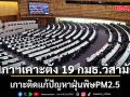 สภาฯ เคาะตั้ง 19 กมธ.วิสามัญ เกาะติดแก้ปัญหาฝุ่นพิษPM2.5 ขีดเส้นทำงาน 60 วัน