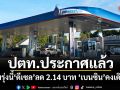 ปตท.ประกาศแล้ว พรุ่งนี้ ดีเซล ลด 2.14 บาท เบนซินคงเดิม