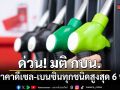 ด่วน! มติ กบน. หั่นราคาดีเซล-เบนซินทุกชนิด สูงสุด 6 บาท