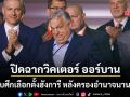 วิคเตอร์ ออร์บาน แพ้ยับศึกเลือกตั้งฮังการี ปิดฉากผูกขาดครองอำนาจนานถึง 16 ปี