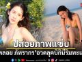 พลอย ภัทรากร ปล่อยภาพแซ่บ อวดลุคบิกินีริมทะเล