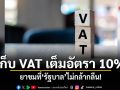 เก็บ VAT เต็มอัตรา 10% ยาขมที่รัฐบาลไม่กล้ากลืน!