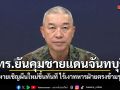โฆษก ทร. ยัน กปช.จต. คุมเข้มชายแดนจันทบุรี ย้ำไร้เงาฝ่ายตรงข้ามรุกล้ำ พร้อมโต้กลับหากละเมิดอธิปไตย