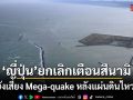 ญี่ปุ่น ยกเลิกเตือนสึนามิแล้ว แต่ยังเสี่ยง Mega-quake หลังแผ่นดินไหว 7.7