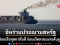 อิหร่าน ประณามสหรัฐยึดเรือธงอิหร่าน สั่งปล่อยเรือ-ลูกเรือทันที ก่อนเกิดหายนะระดับภูมิภาค