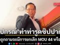 ปกรณ์ ยิ้มอารมณ์ดี ก่อนทำท่ารูดซิปปาก หลังถูกถามจะมีการยกเลิก MOU 44 หรือไม่?