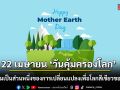 22 เมษา วันคุ้มครองโลก Earth Day รวมพลังเปลี่ยนโลกให้สีเขียว