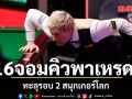 16จอมคิวพาเหรด! ทะลุรอบ 2 สนุกเกอร์​โลก
