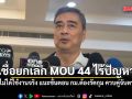 อภิสิทธิ์ เชื่อยกเลิก MOU 44 ไร้ปัญหา เหตุ ไม่ได้ใช้งานจริง แนะขั้นตอน กม.ต้องรัดกุม ควบคู่จับตาเขมร