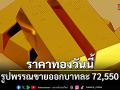 ราคาทองวันนี้ รูปพรรณขายออกบาทละ 72,550