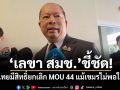 เลขา สมช.ชี้ชัด! ไทยมีสิทธิ์ยกเลิก MOU 44 แม้เขมรไม่พอใจ