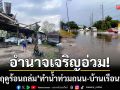 อำนาจเจริญอ่วม! ‘พายุฤดูร้อนถล่ม’ ทำน้ำท่วมถนน-บ้านเรือน ปชช.พังยับ
