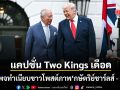 เพจทำเนียบขาวแตก หลังโพสต์ภาพ กษัตริย์ชาร์ลส์ - ทรัมป์ พร้อมข้อความ Two Kings