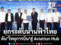 ‘ภัทรพงศ์’ประกาศดัน‘วิทยุการบิน’สู่ Aviation Hub เดินหน้ายกระดับน่านฟ้าไทย