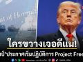 ทรัมป์ ประกาศเริ่มปฏิบัติการ Project Freedom คุ้มกันเรือออกจากฮอร์มุซ ลั่นใครขวางเจอดีแน่
