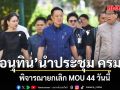อนุทิน นำถก ครม. พิจารณายกเลิก MOU 44 ลั่น ไม่มี หลัง ‘ฮุน เซน’ บอกยกเลิกจะยิ่งเกิดข้อพิพาทมากขึ้น