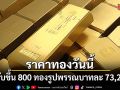 ราคาทองวันนี้ ปรับขึ้น 800 ทองรูปพรรณบาทละ 73,200