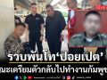 รวบพันโทคอลเซ็นเตอร์ แก๊งกองร้อยปอยเปต ขณะเตรียมตัวกลับไปทำงานกัมพูชา