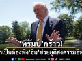 ทรัมป์ กร้าว! ไม่จำเป็นต้องพึ่งจีนช่วยยุติสงครามอิหร่าน