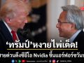 ทรัมป์ หงายไพ่เด็ดนาทีสุดท้าย ต่อสายด่วนดึงซีอีโอ Nvidia ขึ้นแอร์ฟอร์ซวันพาบุกจีน
