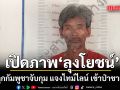 กองทัพภาคที่ 2 เปิดภาพ ‘ลุงโยชน์’ หลังถูกกัมพูชาจับกุม  แจงไทม์ไลน์ เข้าป่าชายแดน