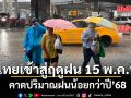 สิ้นสุดหน้าร้อน! กรมอุตุประกาศไทยเข้าสู่ฤดูฝน 15 พ.ค. คาดปริมาณฝนน้อยกว่าปี’68
