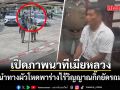 เปิดภาพวงจรปิดนาที เมียหลวงขับรถนำทาง ผัวโหดพาร่างไร้วิญญาณกิ๊กยัดรถมอบตัว