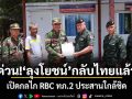 ด่วน! ลุงโยชน์ กลับไทยแล้ว เปิดกลไก RBC ทภ.2 ประสานใกล้ชิด