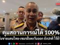 เสธ ทร. ยันชายแดนไทย-เขมรฝั่งตะวันออก ยังปกติ คุมสถานการณ์ได้ 100% ไร้การยั่วยุ