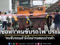 ตร.แจ้งข้อหา พนักงานขับรถไฟ ประมาท คนขับรถเมล์ยังสาหัส รออาการดีก่อนสอบปากคำ